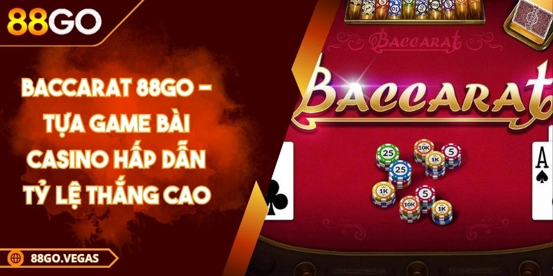 Baccarat 88GO - Tựa Game Bài Casino Hấp Dẫn Tỷ Lệ Thắng Cao 1 Baccarat 88GO - Tựa Game Bài Casino Hấp Dẫn Tỷ Lệ Thắng Cao