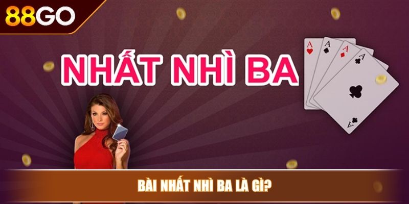 Bài Nhất Nhì Ba 88GO Hướng Dẫn Từ A Đến Z Cho Game Thủ 2 Bài nhất nhì ba là gì?
