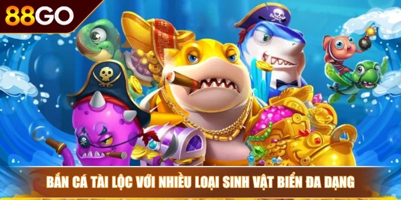 Bắn Cá Tài Lộc 88Go – Săn Tiền Không Trượt Phát Nào 2 Bắn cá Tài Lộc với nhiều loại sinh vật biển đa dạng