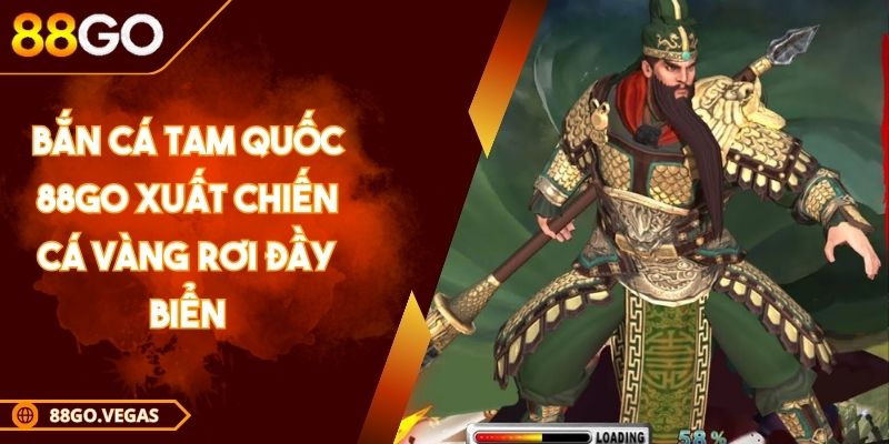 Bắn Cá Tam Quốc 88Go Xuất Chiến Cá Vàng Rơi Đầy Biển