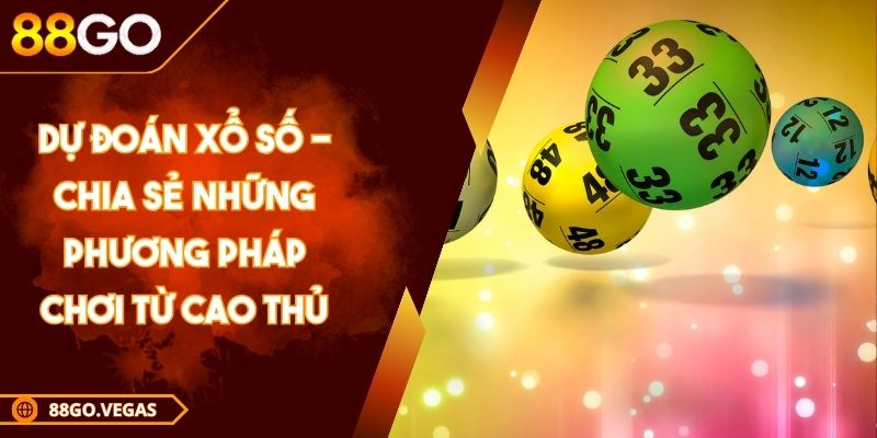 Dự Đoán Xổ Số - Chia Sẻ Những Phương Pháp Chơi Từ Cao Thủ