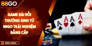 Game Bài Đổi Thưởng Sinh Tử 88GO Trải Nghiệm Đẳng Cấp
