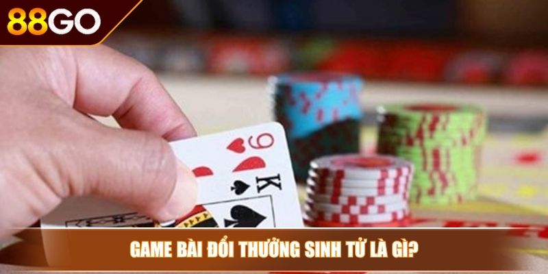 Game Bài Đổi Thưởng Sinh Tử 88GO Trải Nghiệm Đẳng Cấp 2 Game bài đổi thưởng sinh tử là gì?