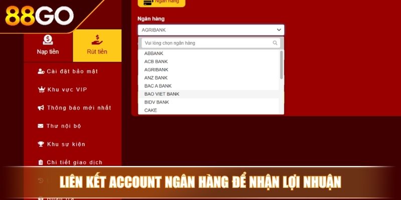 Rút Tiền 88GO - Nhận Lợi Nhuận An Toàn Và Lưu Ý Cần Biết 3 Liên kết account ngân hàng để nhận lợi nhuận