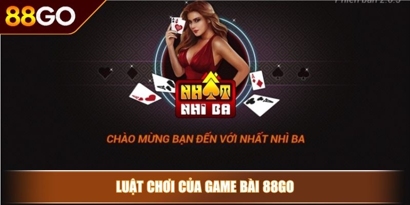 Bài Nhất Nhì Ba 88GO Hướng Dẫn Từ A Đến Z Cho Game Thủ 3 Luật chơi của game bài 88GO
