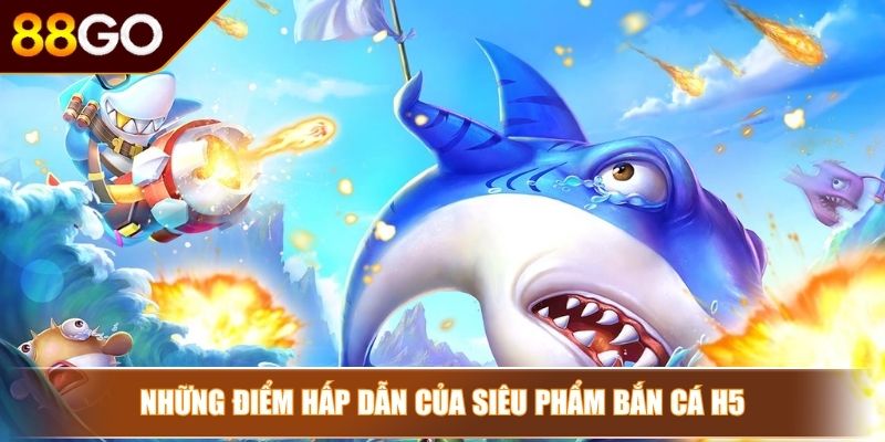 Game Bắn Cá H5 88Go – Vào Tham Gia Game Là Kiếm Thưởng 2 Những điểm hấp dẫn của siêu phẩm bắn cá H5