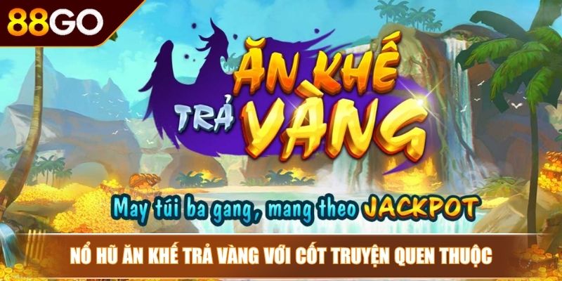 Nổ hũ Ăn Khế Trả Vàng 88Go Việt Nam Lộc Trời Ban Tặng 2 Nổ hũ ăn khế trả vàng với cốt truyện quen thuộc