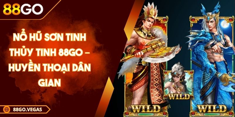 Nổ hũ Sơn Tinh Thủy Tinh 88Go – Huyền Thoại Dân Gian