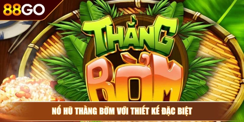 Nổ hũ Thằng Bờm 88Go – Cười Sảng Khoái Trúng Vàng Đầy Tay 2 Nổ hũ thằng bờm với thiết kế đặc biệt