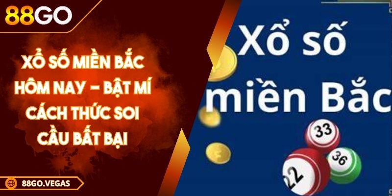 Xổ Số Miền Bắc Hôm Nay - Bật Mí Cách Thức Soi Cầu Bất Bại