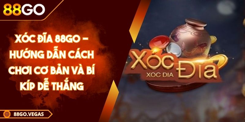 Xóc Đĩa 88GO - Hướng Dẫn Cách Chơi Cơ Bản Và Bí Kíp Dễ Thắng 1 Xóc Đĩa 88GO - Hướng Dẫn Cách Chơi Cơ Bản Và Bí Kíp Dễ Thắng