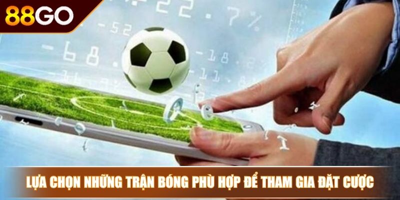 Lựa chọn những trận bóng phù hợp để tham gia đặt cược