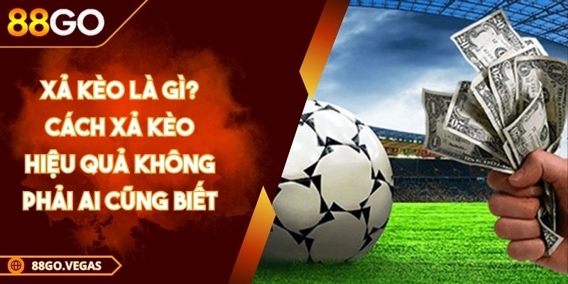 Xả kèo là gì? Cách xả kèo hiệu quả không phải ai cũng biết