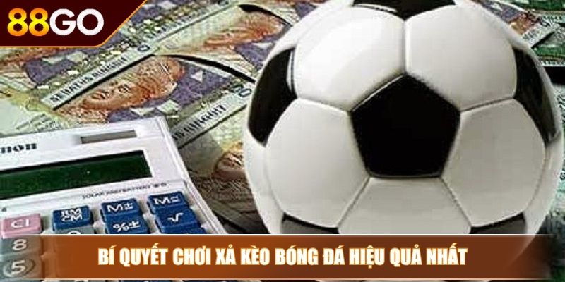 Bí quyết chơi xả kèo bóng đá hiệu quả nhất